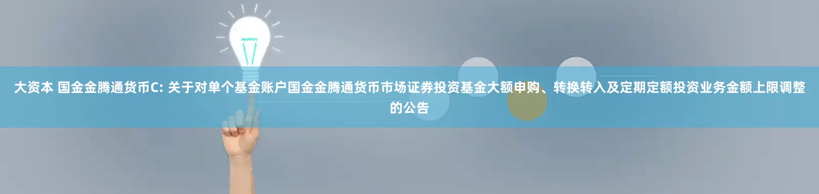 大资本 国金金腾通货币C: 关于对单个基金账户国金金腾通货币市场证券投资基金大额申购、转换转入及定期定额投资业务金额上限调整的公告