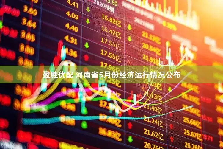 盈胜优配 河南省5月份经济运行情况公布