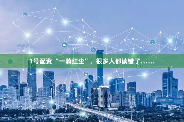 1号配资 “一骑红尘”，很多人都读错了……