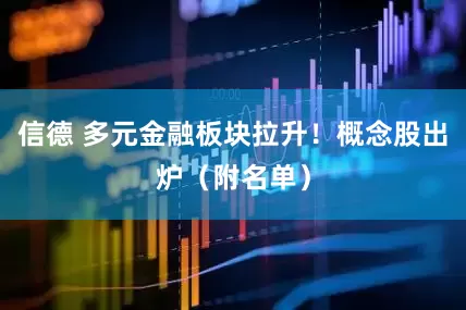 信德 多元金融板块拉升！概念股出炉（附名单）